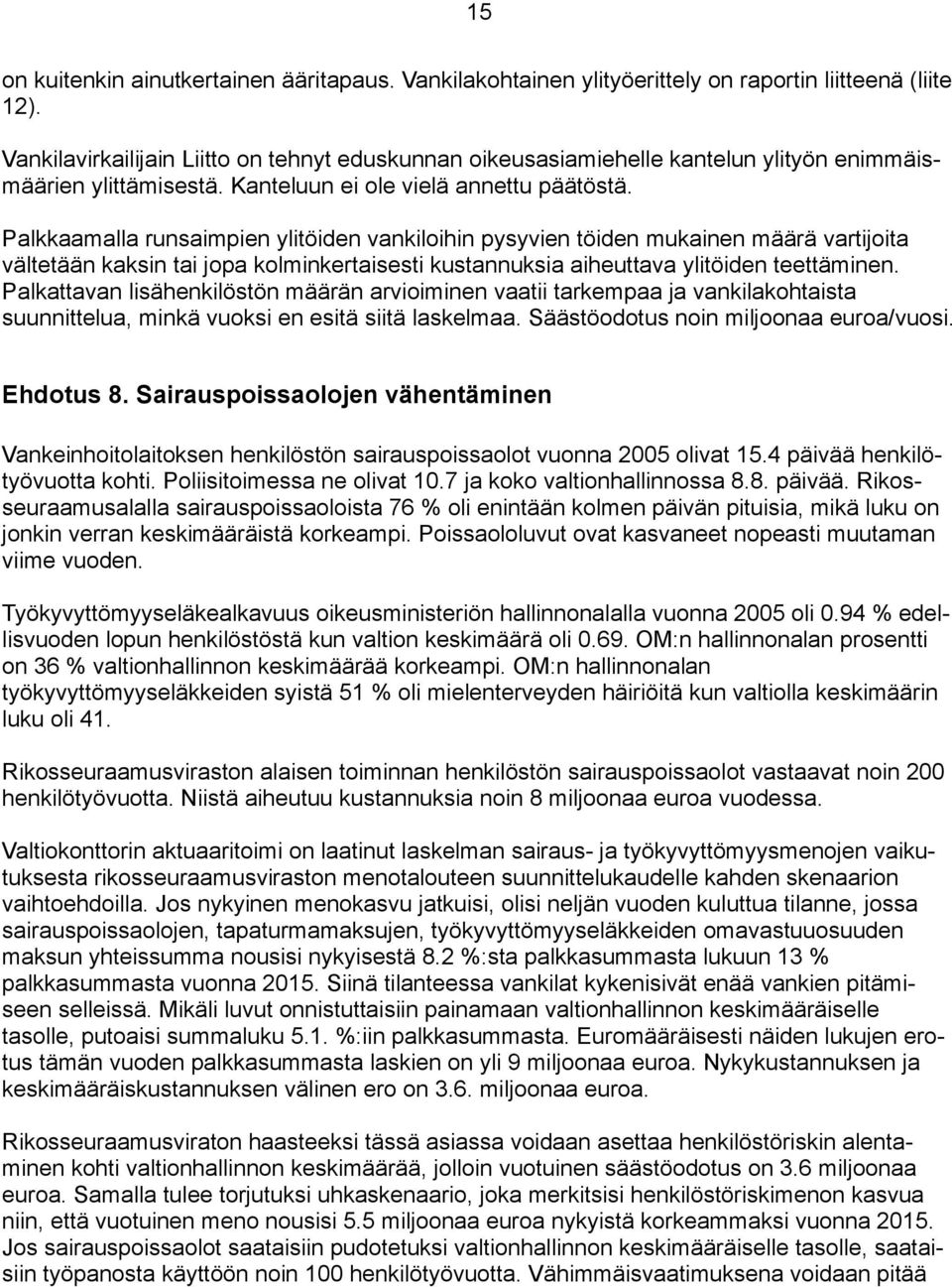 Palkkaamalla runsaimpien ylitöiden vankiloihin pysyvien töiden mukainen määrä vartijoita vältetään kaksin tai jopa kolminkertaisesti kustannuksia aiheuttava ylitöiden teettäminen.