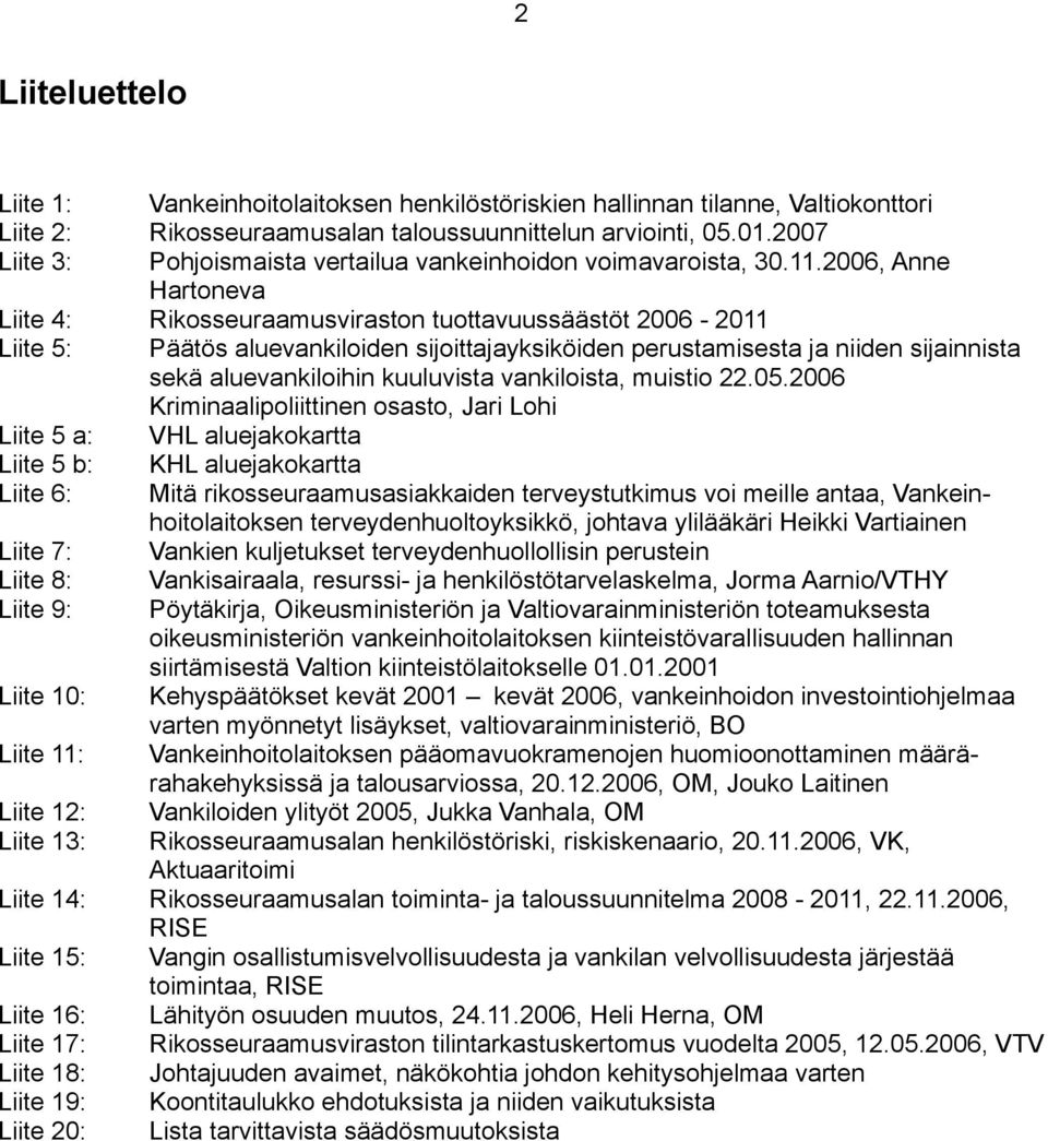 2006, Anne Hartoneva Liite 4: Rikosseuraamusviraston tuottavuussäästöt 2006-2011 Liite 5: Päätös aluevankiloiden sijoittajayksiköiden perustamisesta ja niiden sijainnista sekä aluevankiloihin