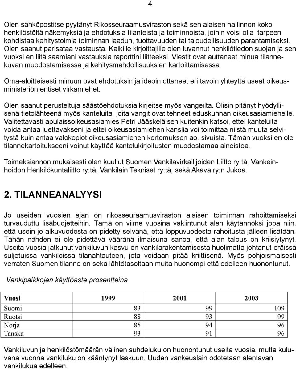 Kaikille kirjoittajille olen luvannut henkilötiedon suojan ja sen vuoksi en liitä saamiani vastauksia raporttini liitteeksi.