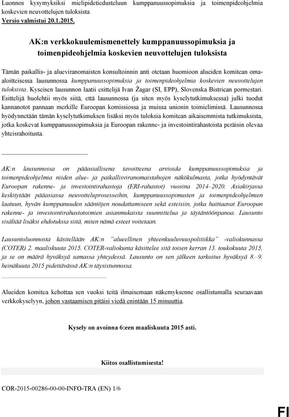 omaaloitteisessa lausunnossa kumppanuussopimuksia ja toimenpideohjelmia koskevien neuvottelujen tuloksista. Kyseisen lausunnon laatii esittelijä Ivan Žagar (SI, EPP), Slovenska Bistrican pormestari.