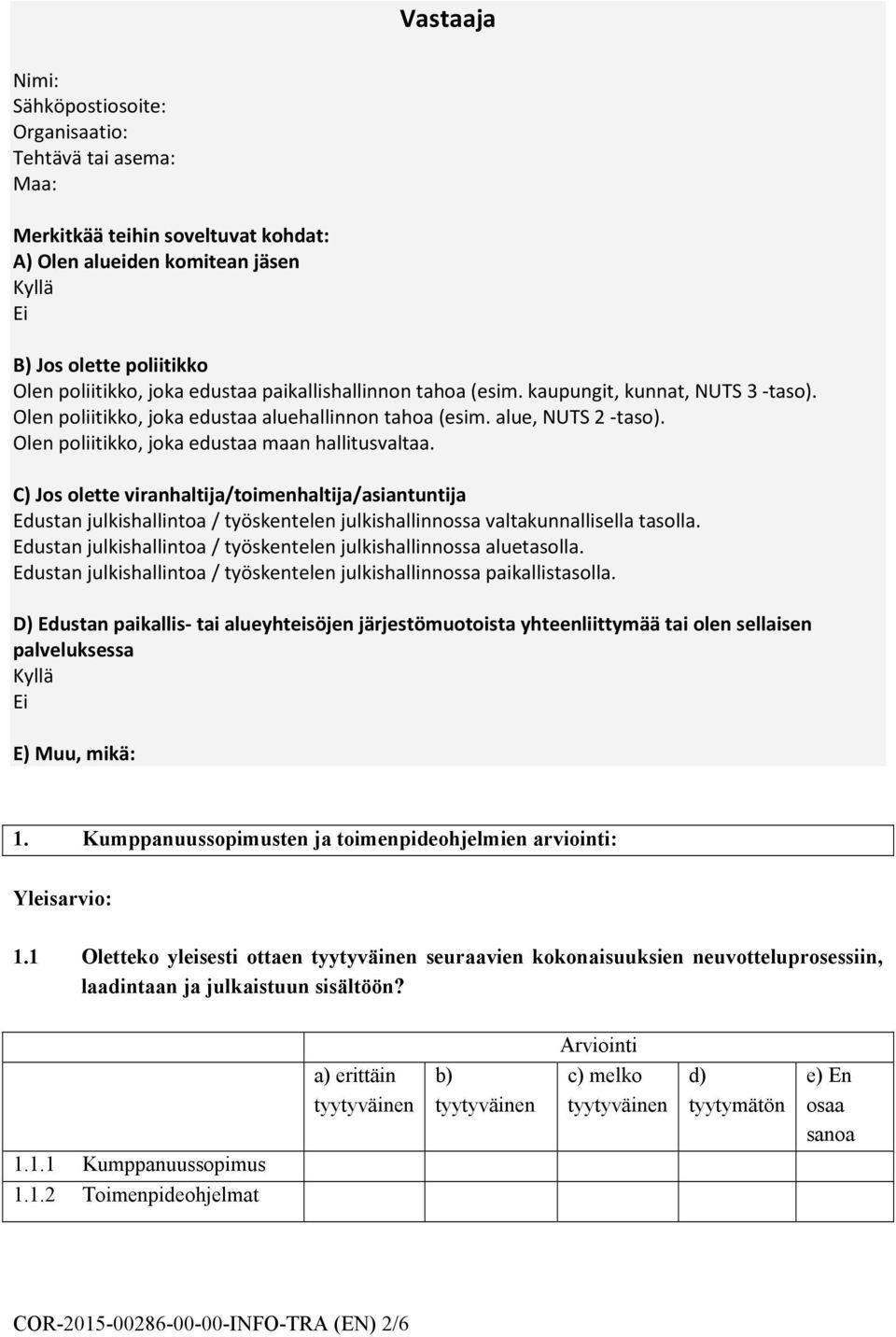 Olen poliitikko, joka edustaa maan hallitusvaltaa. C) Jos olette viranhaltija/toimenhaltija/asiantuntija Edustan julkishallintoa / työskentelen julkishallinnossa valtakunnallisella tasolla.