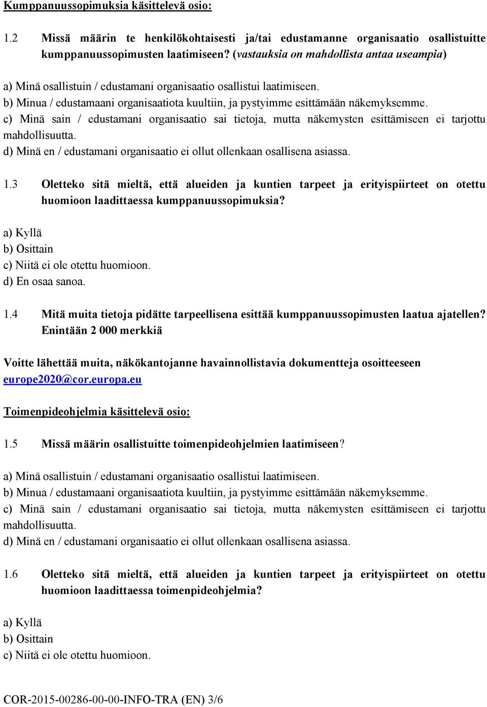 c) Minä sain / edustamani organisaatio sai tietoja, mutta näkemysten esittämiseen ei tarjottu mahdollisuutta. d) Minä en / edustamani organisaatio ei ollut ollenkaan osallisena asiassa. 1.