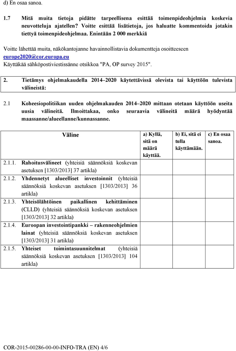 Enintään 2 000 merkkiä Voitte lähettää muita, näkökantojanne havainnollistavia dokumentteja osoitteeseen europe2020@cor.europa.eu Käyttäkää sähköpostiviestissänne otsikkoa "PA, OP survey 2015". 2. Tietämys ohjelmakaudella 2014 2020 käytettävissä olevista tai käyttöön tulevista välineistä: 2.