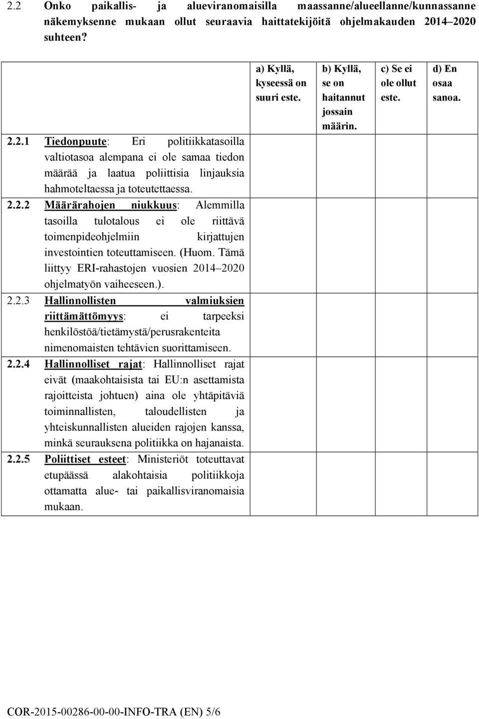 Tämä liittyy ERI-rahastojen vuosien 2014 2020 ohjelmatyön vaiheeseen.). 2.2.3 Hallinnollisten valmiuksien riittämättömyys: ei tarpeeksi henkilöstöä/tietämystä/perusrakenteita nimenomaisten tehtävien suorittamiseen.