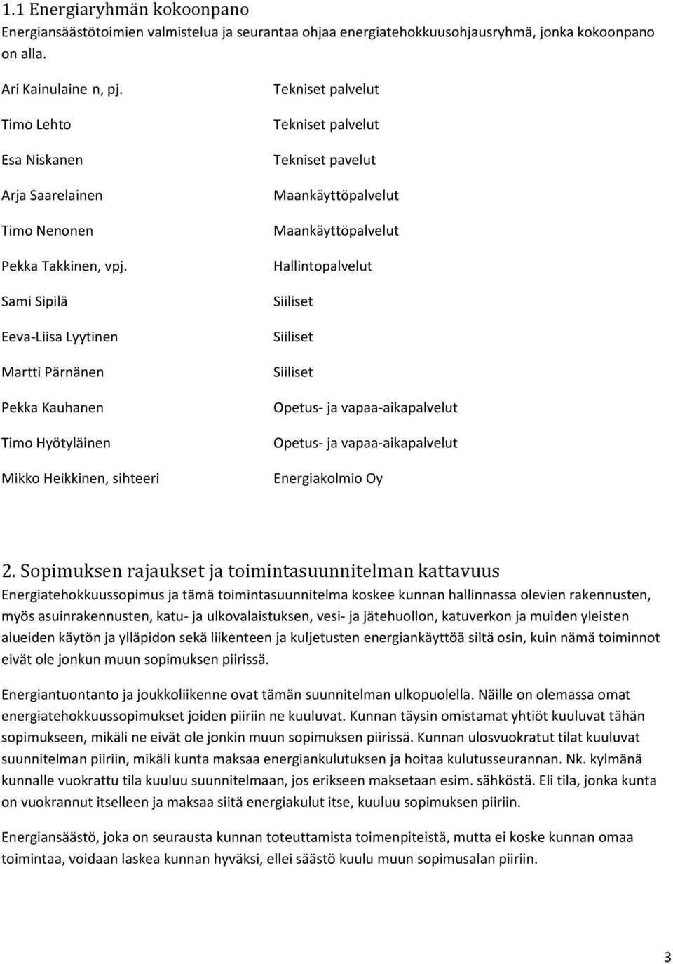 Sami Sipilä Eeva-Liisa Lyytinen Martti Pärnänen Pekka Kauhanen Timo Hyötyläinen Mikko Heikkinen, sihteeri Tekniset palvelut Tekniset palvelut Tekniset pavelut Maankäyttöpalvelut Maankäyttöpalvelut