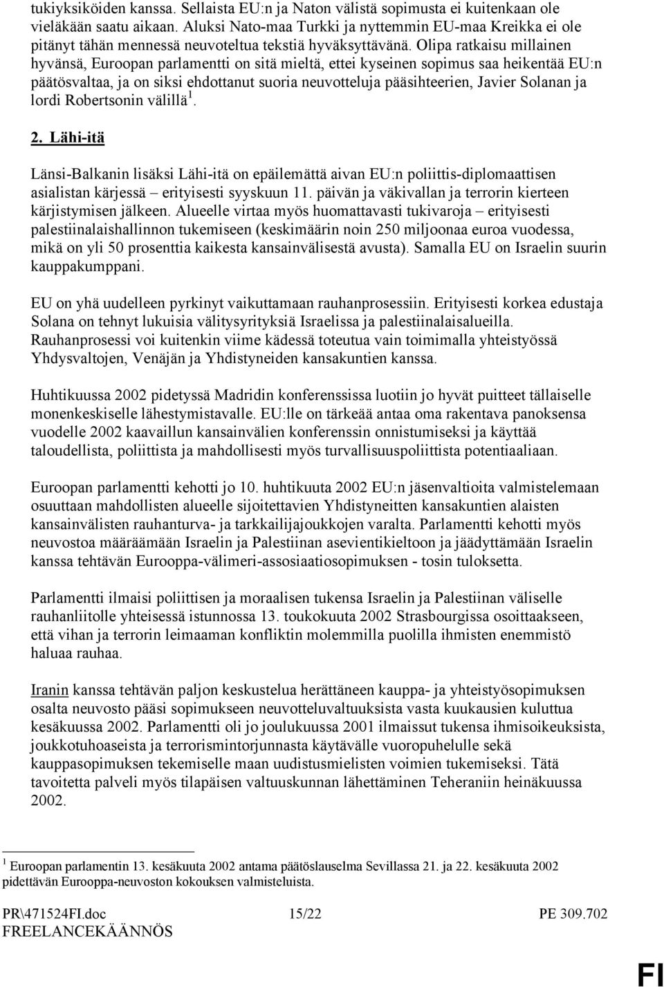 Olipa ratkaisu millainen hyvänsä, Euroopan parlamentti on sitä mieltä, ettei kyseinen sopimus saa heikentää EU:n päätösvaltaa, ja on siksi ehdottanut suoria neuvotteluja pääsihteerien, Javier Solanan