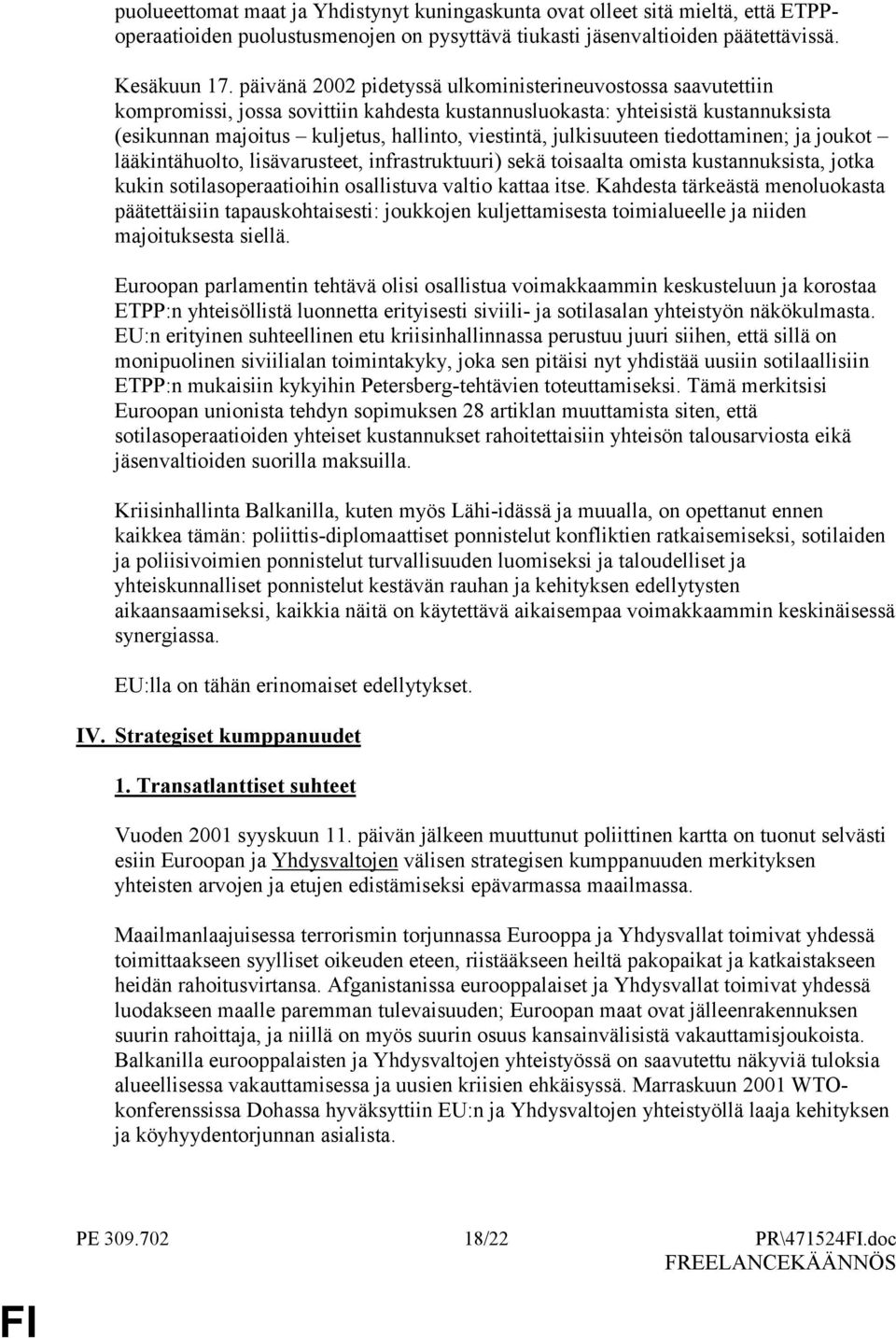 julkisuuteen tiedottaminen; ja joukot lääkintähuolto, lisävarusteet, infrastruktuuri) sekä toisaalta omista kustannuksista, jotka kukin sotilasoperaatioihin osallistuva valtio kattaa itse.