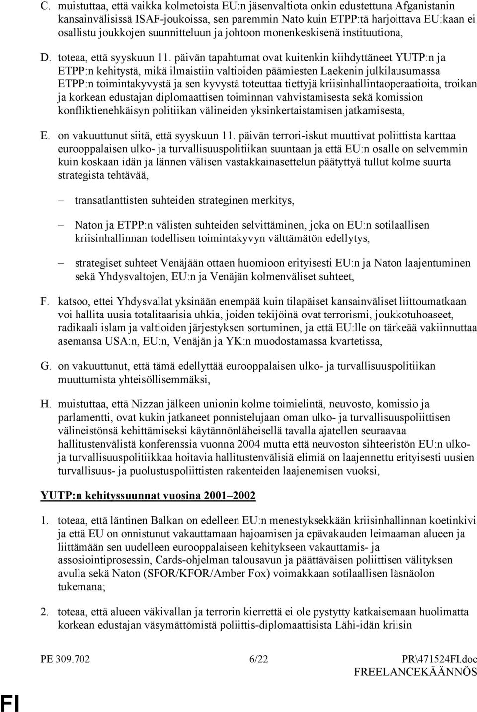 päivän tapahtumat ovat kuitenkin kiihdyttäneet YUTP:n ja ETPP:n kehitystä, mikä ilmaistiin valtioiden päämiesten Laekenin julkilausumassa ETPP:n toimintakyvystä ja sen kyvystä toteuttaa tiettyjä