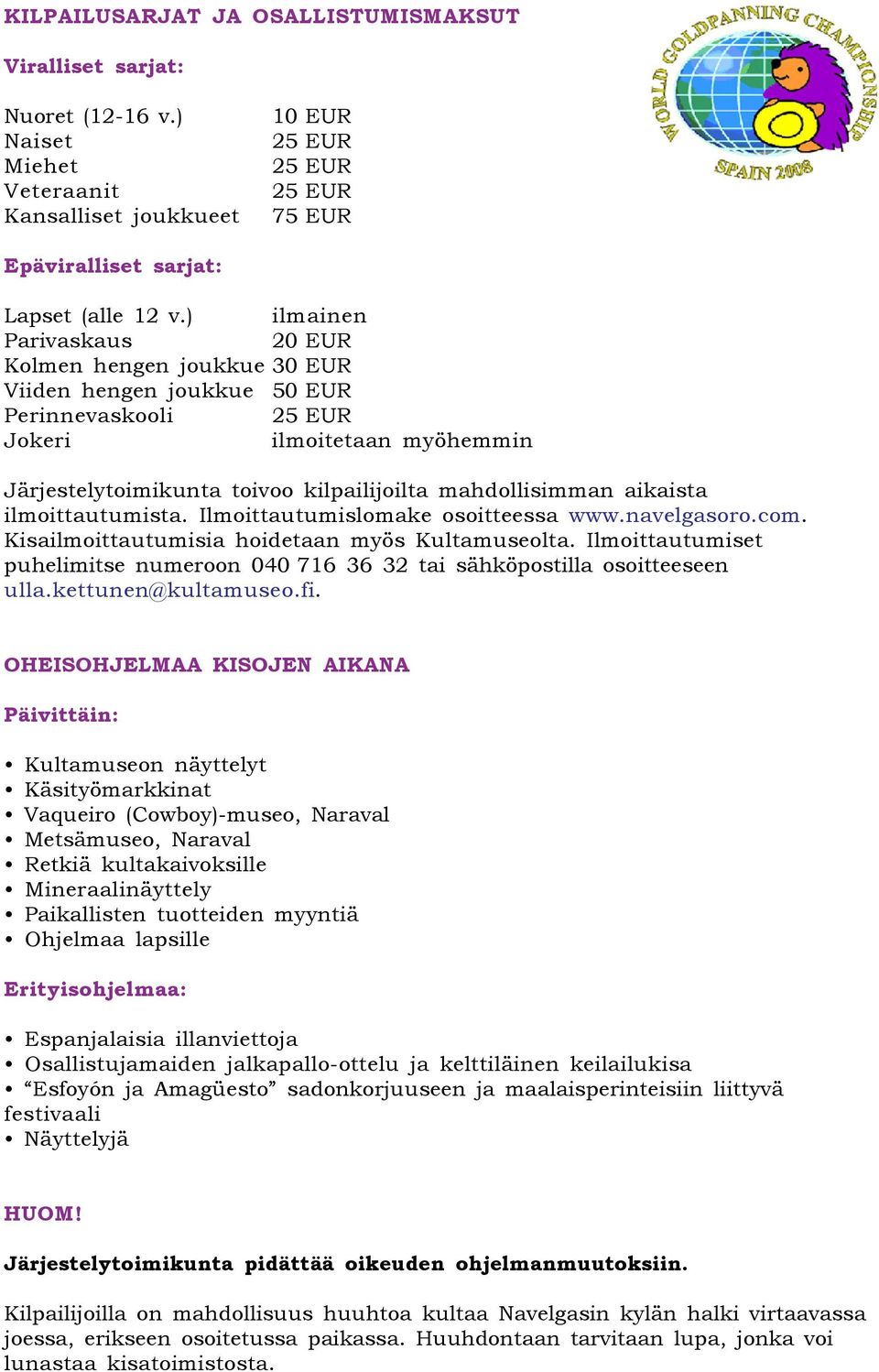 aikaista ilmoittautumista. Ilmoittautumislomake osoitteessa www.navelgasoro.com. Kisailmoittautumisia hoidetaan myös Kultamuseolta.