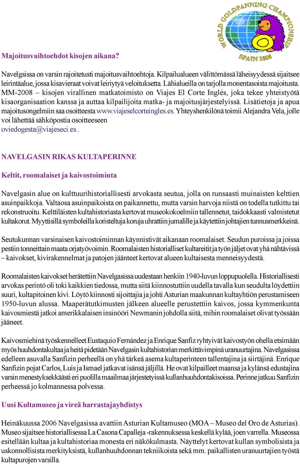 MM-2008 kisojen virallinen matkatoimisto on Viajes El Corte Inglés, joka tekee yhteistyötä kisaorganisaation kanssa ja auttaa kilpailijoita matka- ja majoitusjärjestelyissä.