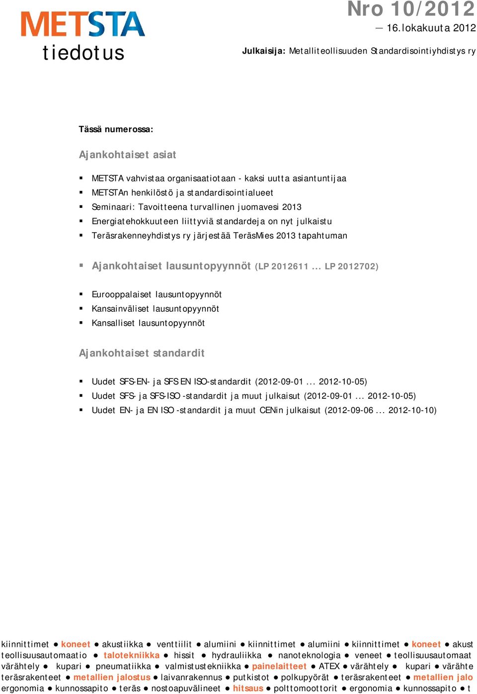 standardisointialueet Seminaari: Tavoitteena turvallinen juomavesi 2013 Energiatehokkuuteen liittyviä standardeja on nyt julkaistu Teräsrakenneyhdistys ry järjestää TeräsMies 2013 tapahtuman