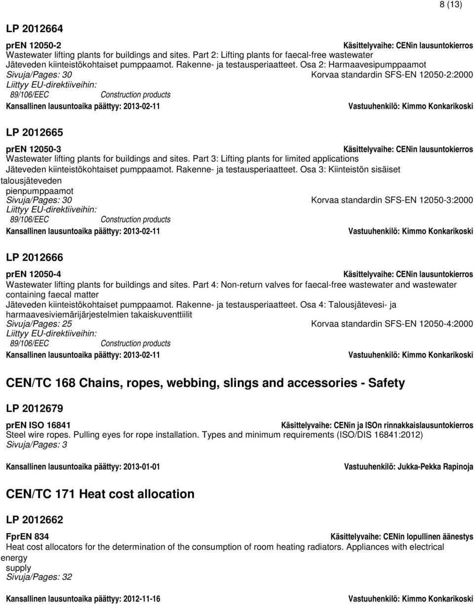 Osa 2: Harmaavesipumppaamot Sivuja/Pages: 30 Korvaa standardin SFS-EN 12050-2:2000 Liittyy EU-direktiiveihin: 89/106/EEC Construction products Kansallinen lausuntoaika päättyy: 2013-02-11