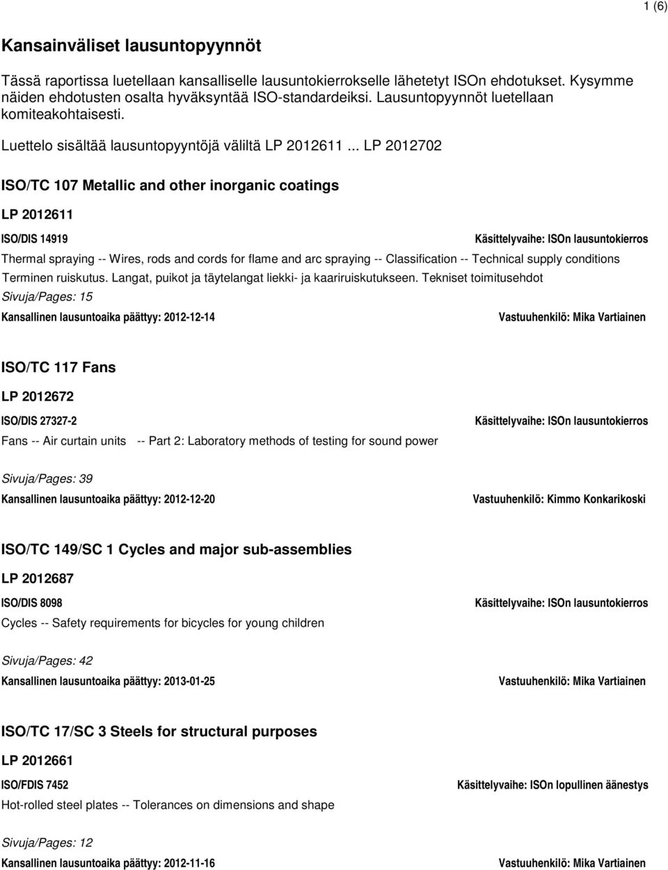 .. LP 2012702 ISO/TC 107 Metallic and other inorganic coatings LP 2012611 ISO/DIS 14919 Käsittelyvaihe: ISOn lausuntokierros Thermal spraying -- Wires, rods and cords for flame and arc spraying --