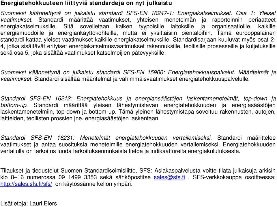 Sitä sovelletaan kaiken tyyppisille laitoksille ja organisaatioille, kaikille energiamuodoille ja energiankäyttökohteille, mutta ei yksittäisiin pientaloihin.