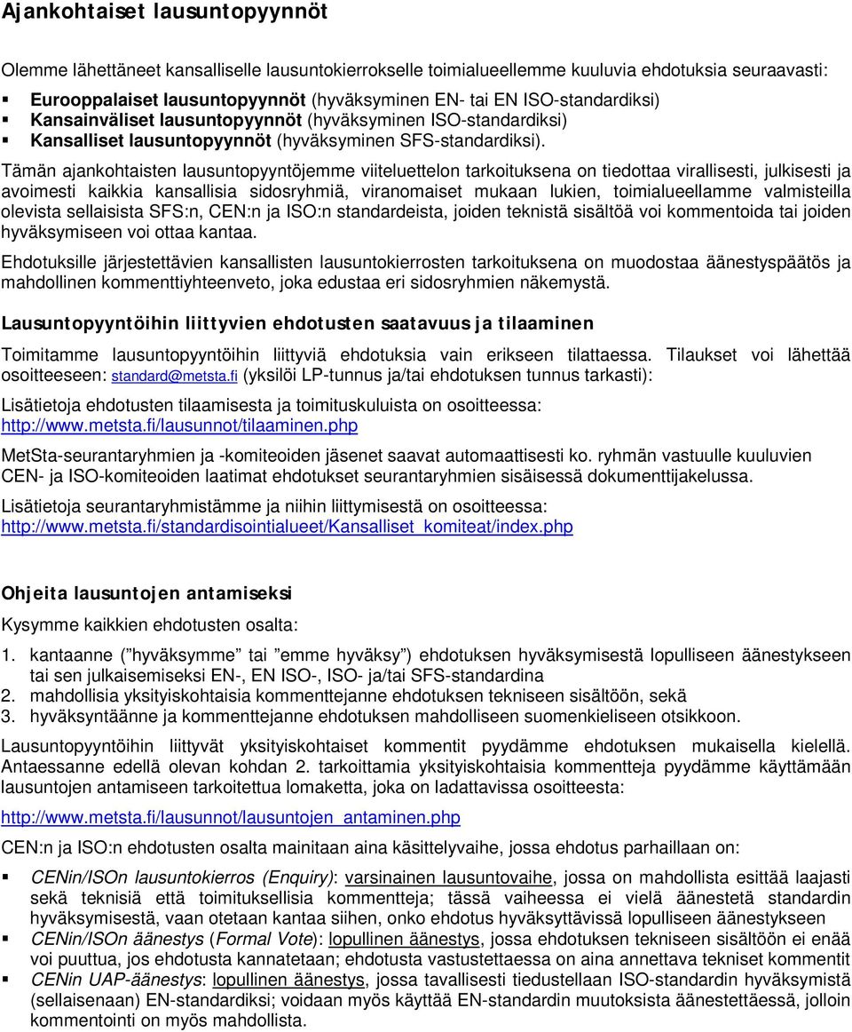 Tämän ajankohtaisten lausuntopyyntöjemme viiteluettelon tarkoituksena on tiedottaa virallisesti, julkisesti ja avoimesti kaikkia kansallisia sidosryhmiä, viranomaiset mukaan lukien, toimialueellamme