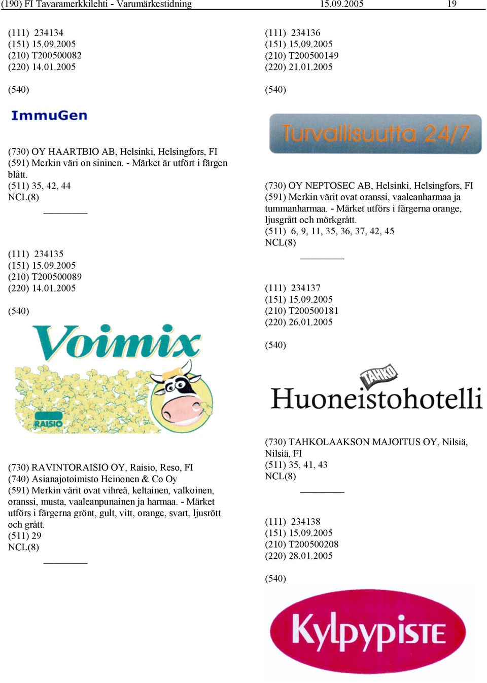 2005 (730) OY NEPTOSEC AB, Helsinki, Helsingfors, FI (591) Merkin värit ovat oranssi, vaaleanharmaa ja tummanharmaa. - Märket utförs i färgerna orange, ljusgrått och mörkgrått.