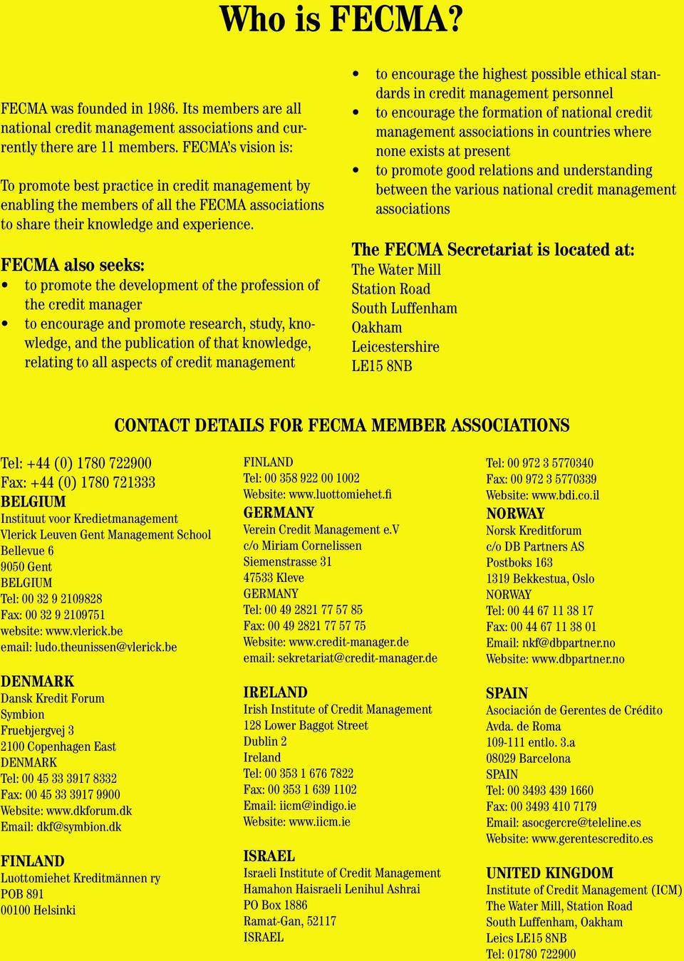 FECMA also seeks: to promote the development of the profession of the credit manager to encourage and promote research, study, knowledge, and the publication of that knowledge, relating to all