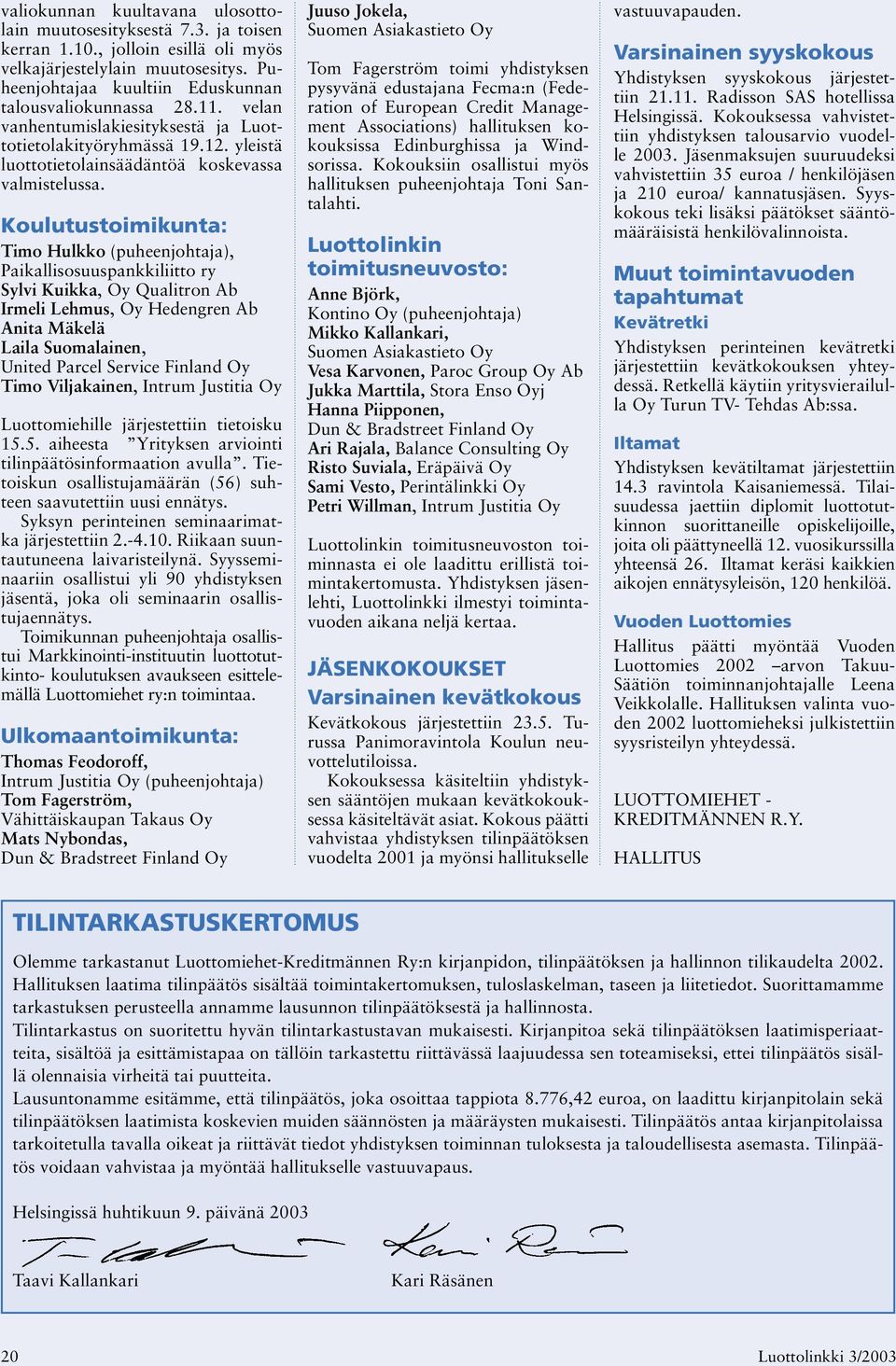 Koulutustoimikunta: Timo Hulkko (puheenjohtaja), Paikallisosuuspankkiliitto ry Sylvi Kuikka, Oy Qualitron Ab Irmeli Lehmus, Oy Hedengren Ab Anita Mäkelä Laila Suomalainen, United Parcel Service