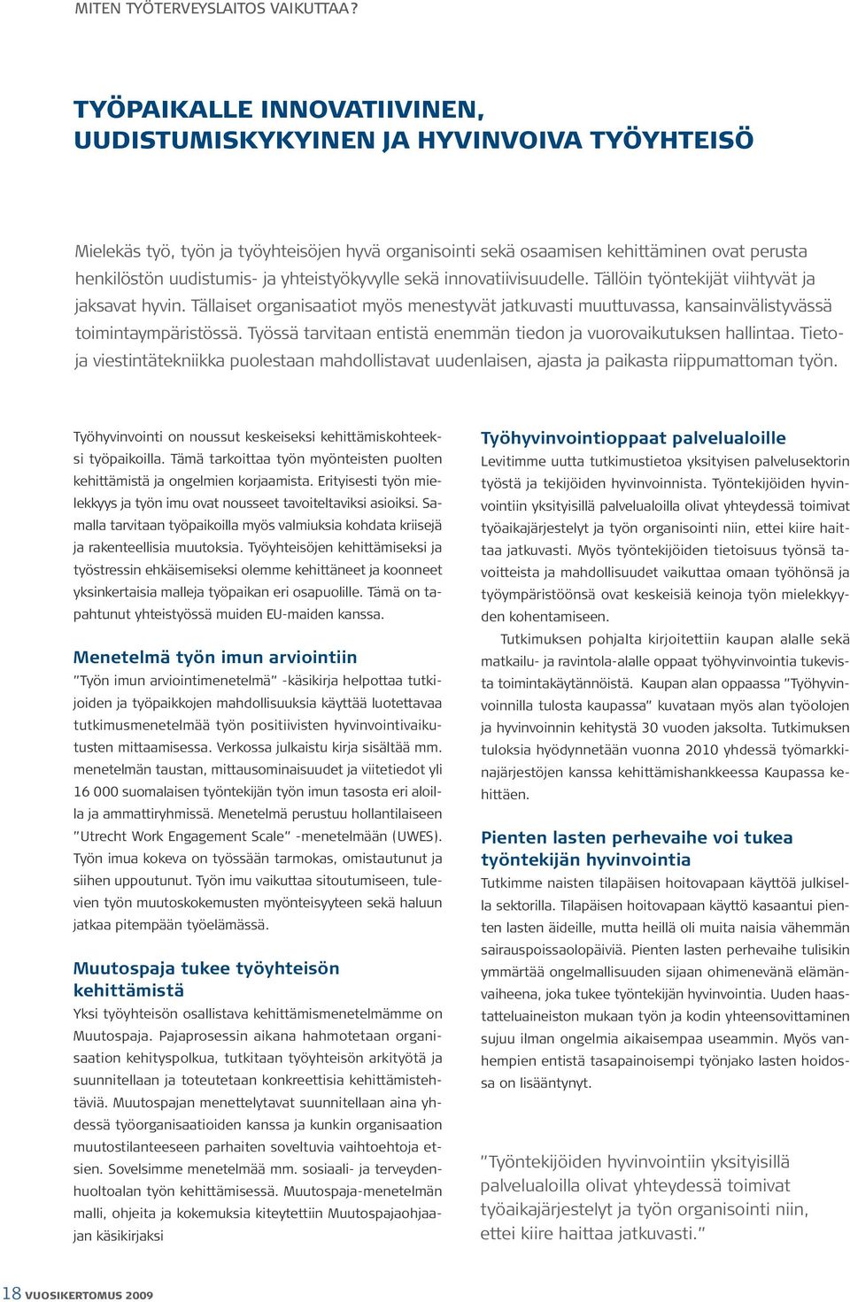 yhteistyökyvylle sekä innovatiivisuudelle. Tällöin työntekijät viihtyvät ja jaksavat hyvin. Tällaiset organisaatiot myös menestyvät jatkuvasti muuttuvassa, kansainvälistyvässä toimintaympäristössä.