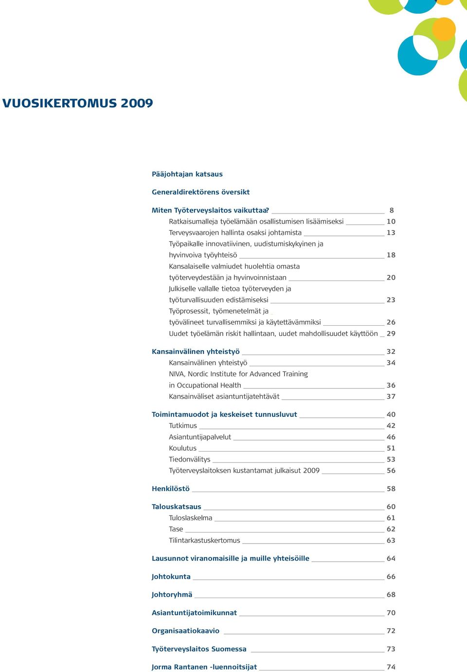 valmiudet huolehtia omasta työterveydestään ja hyvinvoinnistaan 20 Julkiselle vallalle tietoa työterveyden ja työturvallisuuden edistämiseksi 23 Työprosessit, työmenetelmät ja työvälineet