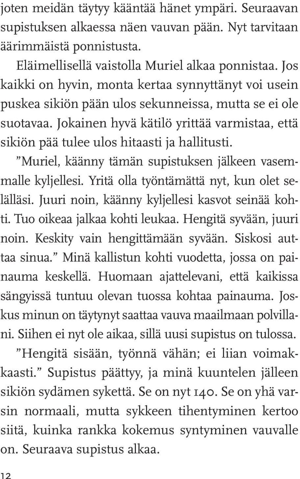 Jokainen hyvä kätilö yrittää varmistaa, että sikiön pää tulee ulos hitaasti ja hallitusti. Muriel, käänny tämän supistuksen jälkeen vasemmalle kyljellesi.