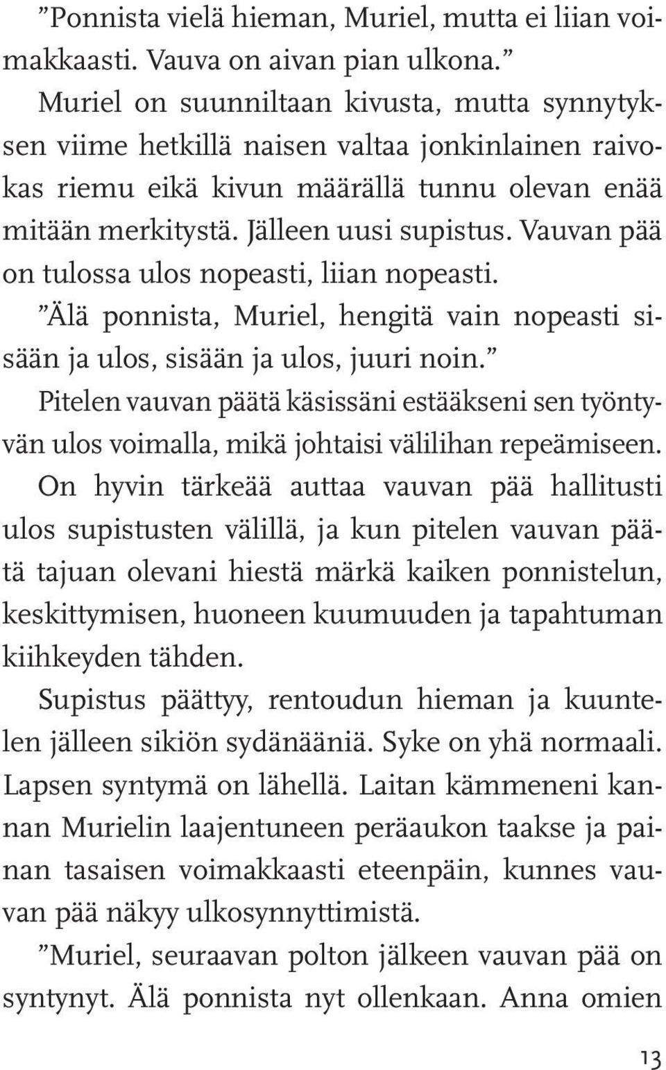 Vauvan pää on tulossa ulos nopeasti, liian nopeasti. Älä ponnista, Muriel, hengitä vain nopeasti sisään ja ulos, sisään ja ulos, juuri noin.