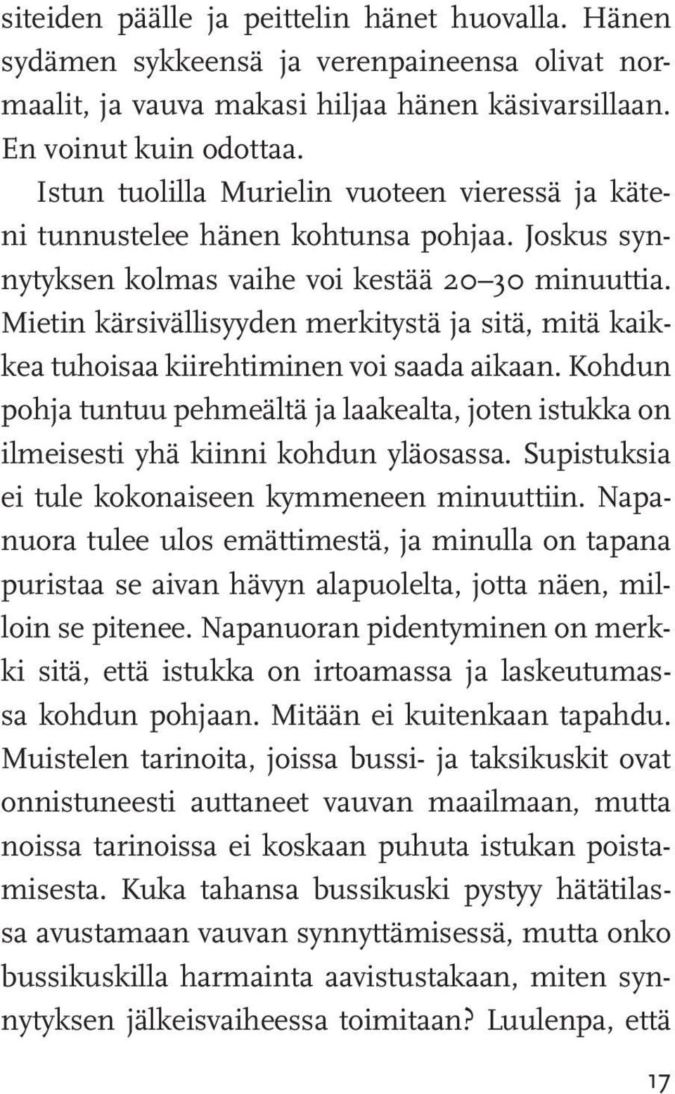 Mietin kärsivällisyyden merkitystä ja sitä, mitä kaikkea tuhoisaa kiirehtiminen voi saada aikaan. Kohdun pohja tuntuu pehmeältä ja laakealta, joten istukka on ilmeisesti yhä kiinni kohdun yläosassa.