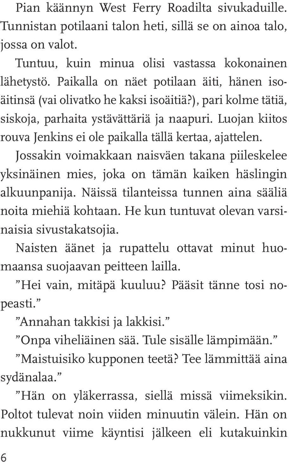 Luojan kiitos rouva Jenkins ei ole paikalla tällä kertaa, ajattelen. Jossakin voimakkaan naisväen takana piileskelee yksinäinen mies, joka on tämän kaiken häslingin alkuunpanija.