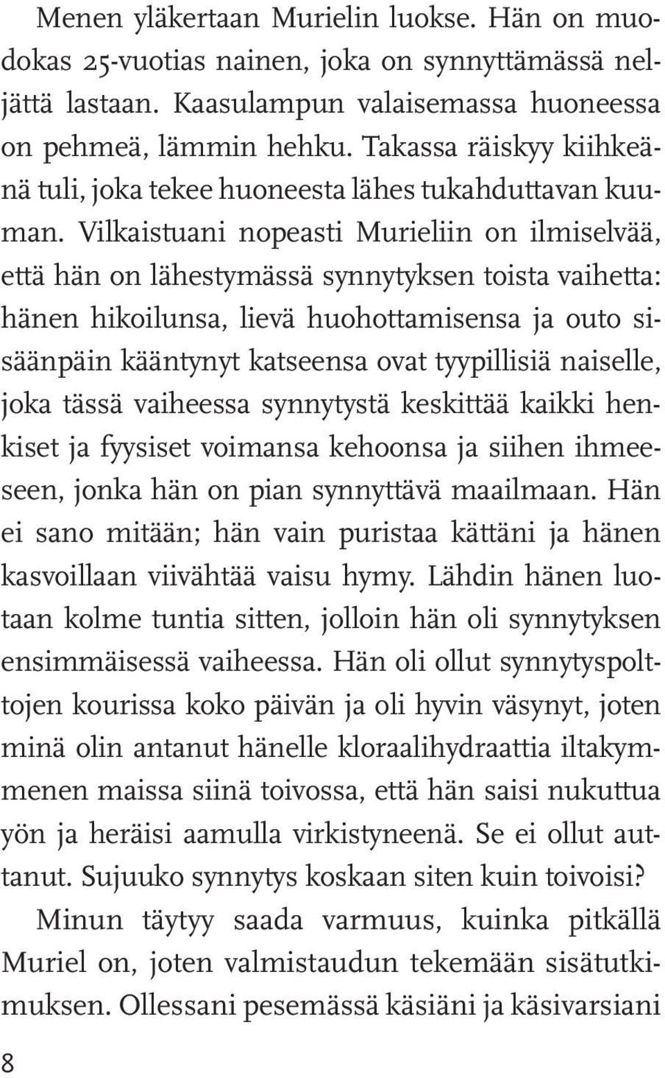 Vilkaistuani nopeasti Murieliin on ilmiselvää, että hän on lähestymässä synnytyksen toista vaihetta: hänen hikoilunsa, lievä huohottamisensa ja outo sisäänpäin kääntynyt katseensa ovat tyypillisiä