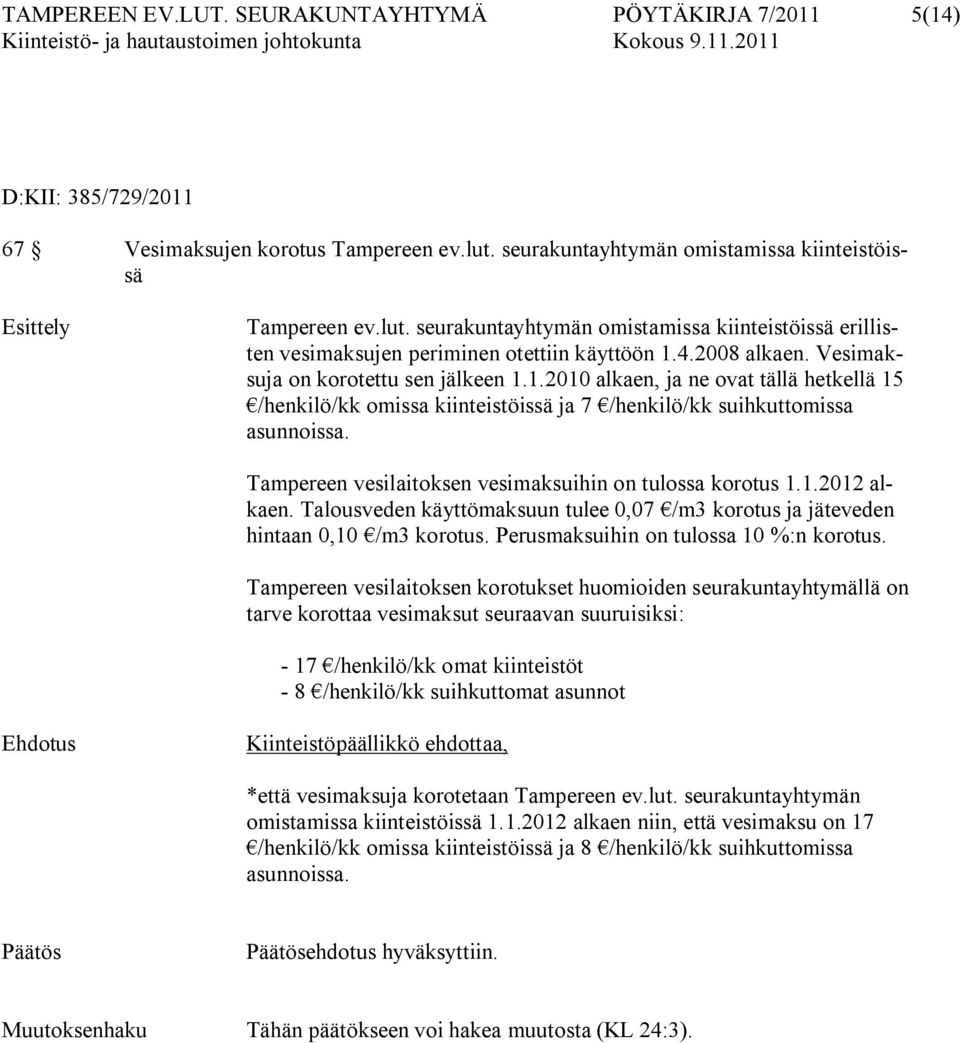 Vesimaksuja on korotettu sen jälkeen 1.1.2010 alkaen, ja ne ovat tällä hetkellä 15 /henkilö/kk omissa kiinteistöissä ja 7 /henkilö/kk suihkuttomissa asunnoissa.