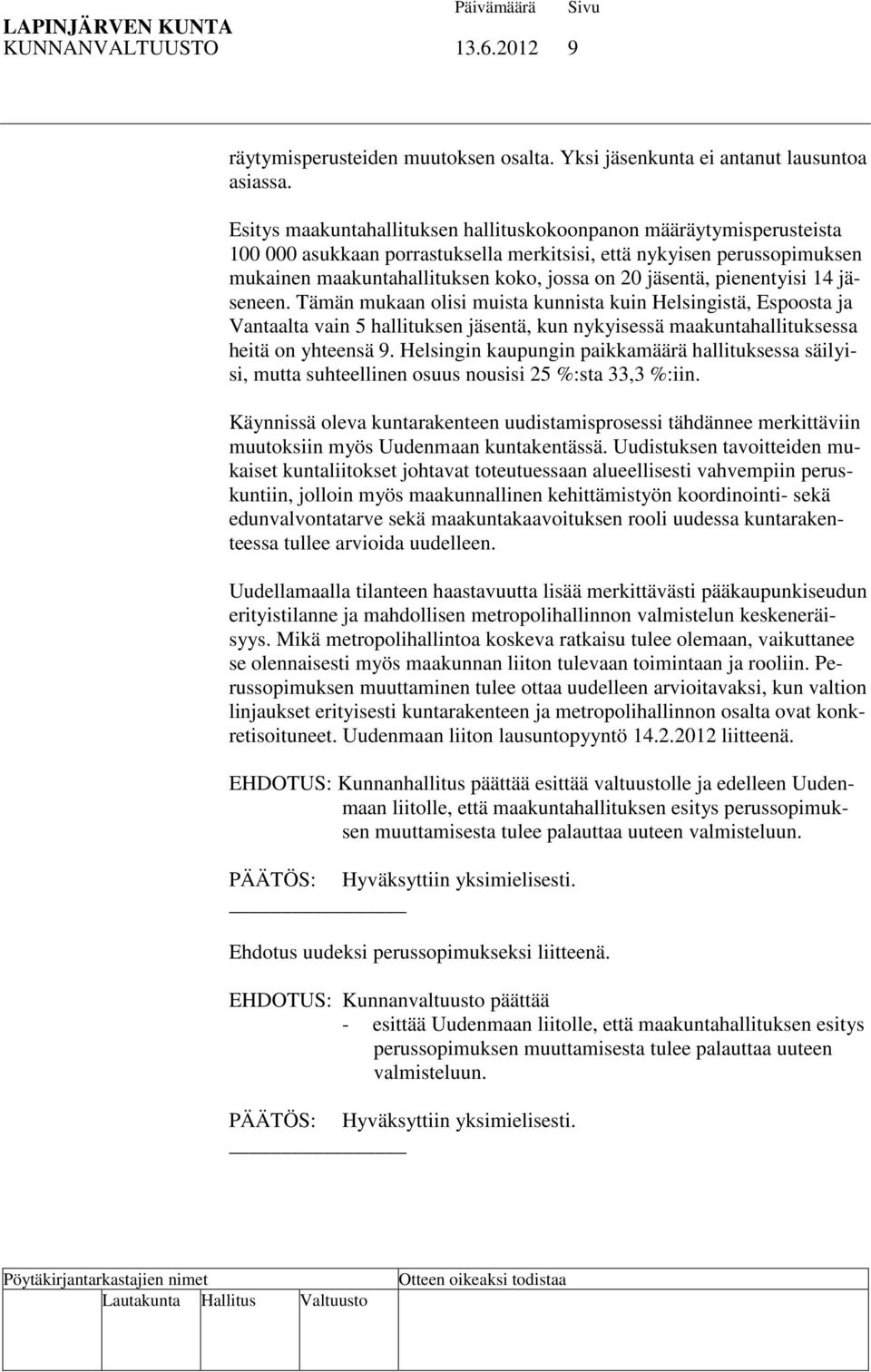 pienentyisi 14 jäseneen. Tämän mukaan olisi muista kunnista kuin Helsingistä, Espoosta ja Vantaalta vain 5 hallituksen jäsentä, kun nykyisessä maakuntahallituksessa heitä on yhteensä 9.