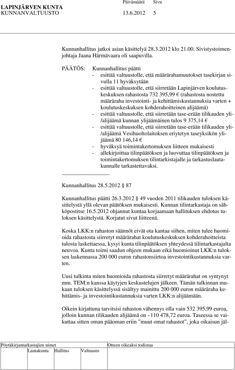 395,99 (rahastosta nostettu määräraha investointi- ja kehittämiskustannuksia varten + koulutuskeskuksen kohderahoitteinen alijäämä) - esittää valtuustolle, että siirretään tase-erään tilikauden yli-