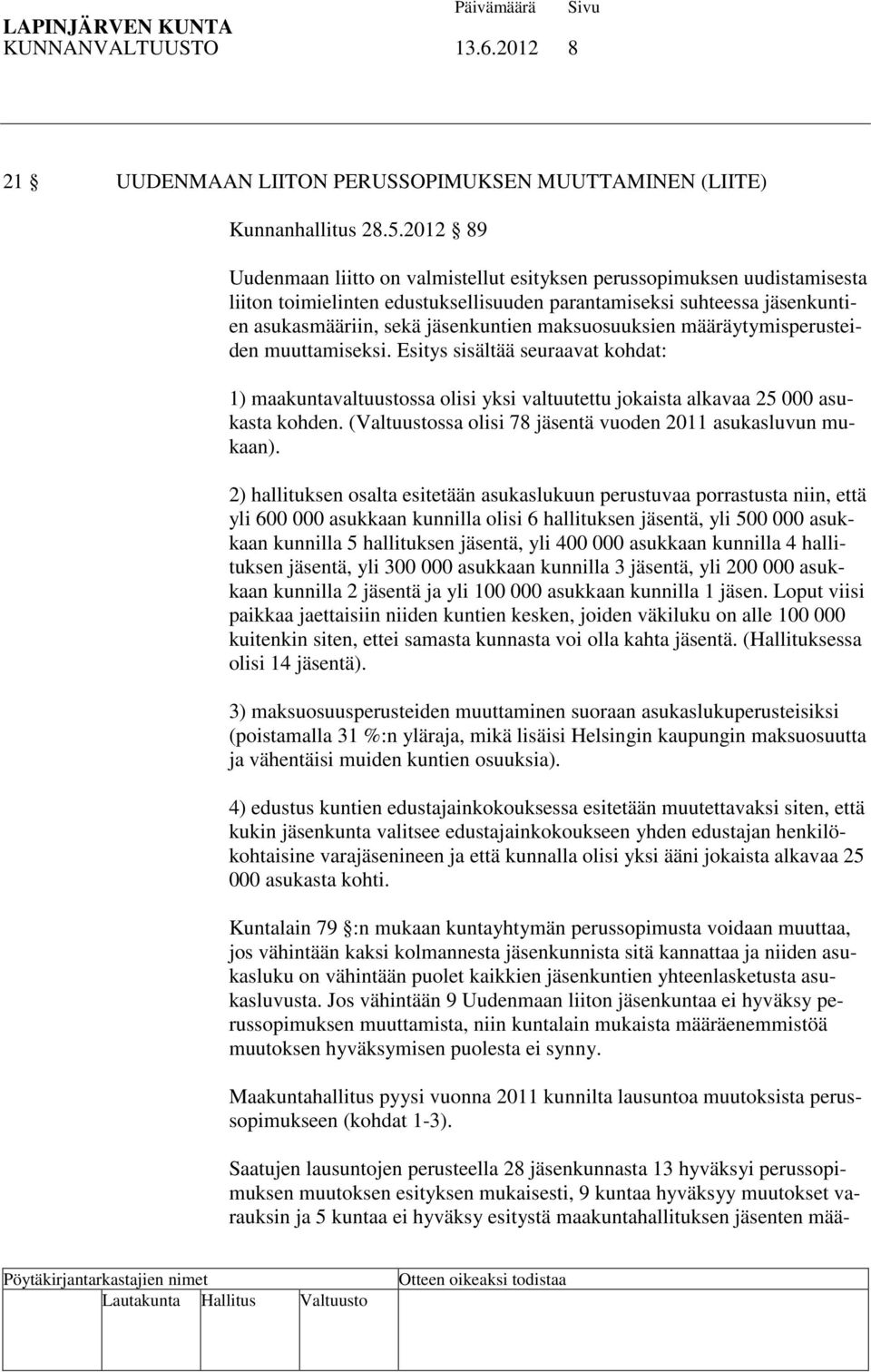 maksuosuuksien määräytymisperusteiden muuttamiseksi. Esitys sisältää seuraavat kohdat: 1) maakuntavaltuustossa olisi yksi valtuutettu jokaista alkavaa 25 000 asukasta kohden.