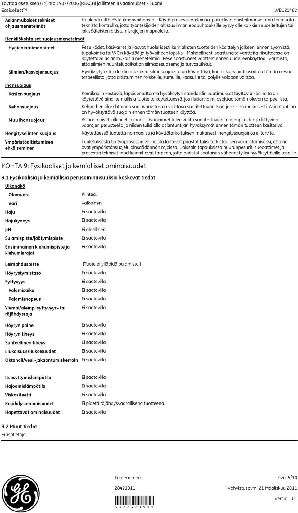 1 Fysikaalisia ja kemiallisia perusominaisuuksia koskevat tiedot Ulkonäkö Olomuoto Haju ph Väri Hajukynnys Sulamispiste/jäätymispiste Ensimmäinen kiehumispiste ja kiehumisrajat Huolehdi riittävästä