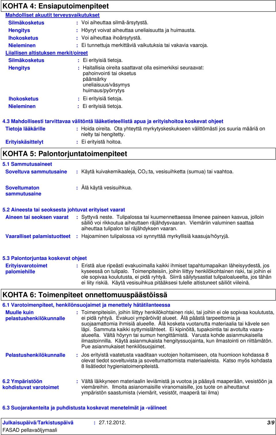 Ihokosketus Haitallisia oireita saattavat olla esimerkiksi seuraavat pahoinvointi tai oksetus päänsärky uneliaisuus/väsymys huimaus/pyörrytys Ei erityisiä tietoja. Nieleminen Ei erityisiä tietoja. 4.