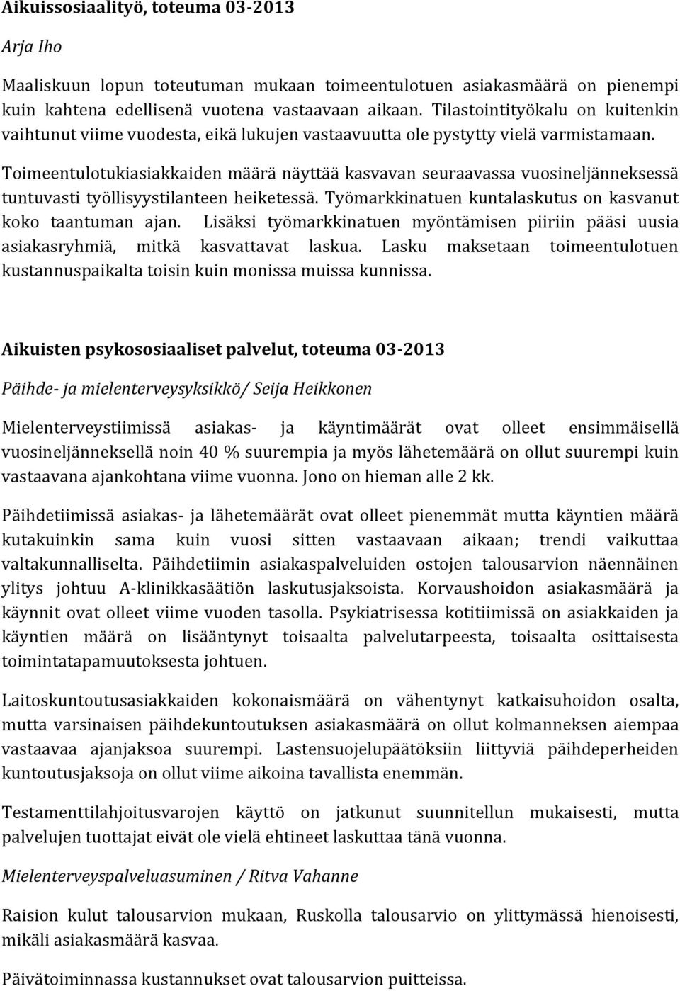 Toimeentulotukiasiakkaiden määrä näyttää kasvavan seuraavassa vuosineljänneksessä tuntuvasti työllisyystilanteen heiketessä. Työmarkkinatuen kuntalaskutus on kasvanut koko taantuman ajan.