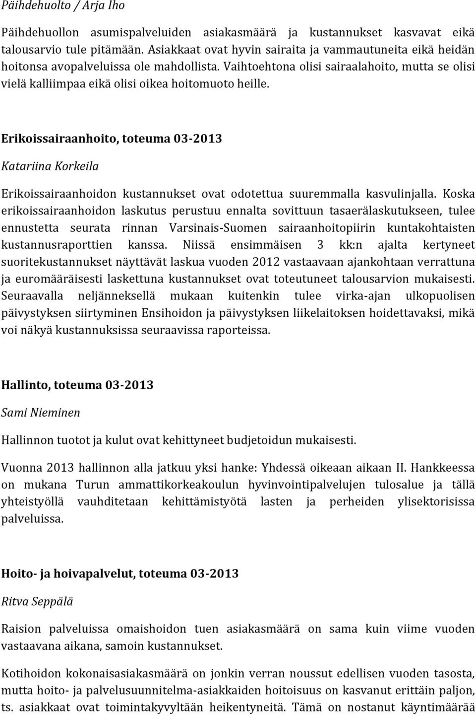 Vaihtoehtona olisi sairaalahoito, mutta se olisi vielä kalliimpaa eikä olisi oikea hoitomuoto heille.
