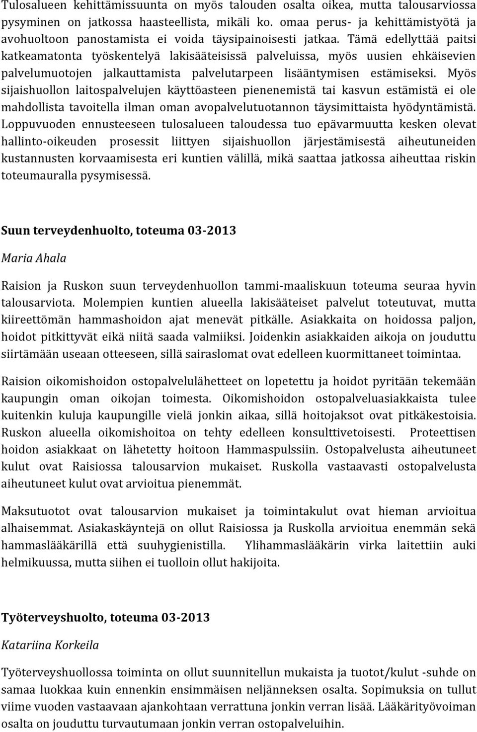 Tämä edellyttää paitsi katkeamatonta työskentelyä lakisääteisissä palveluissa, myös uusien ehkäisevien palvelumuotojen jalkauttamista palvelutarpeen lisääntymisen estämiseksi.