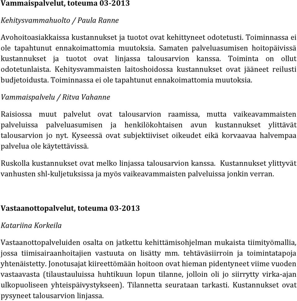 Kehitysvammaisten laitoshoidossa kustannukset ovat jääneet reilusti budjetoidusta. Toiminnassa ei ole tapahtunut ennakoimattomia muutoksia.