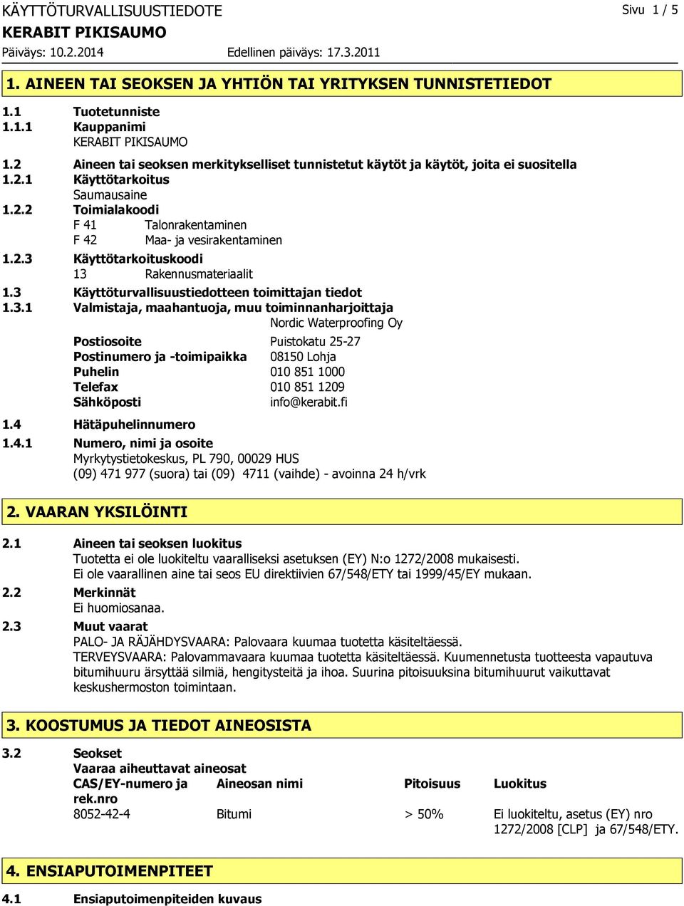 3 Käyttöturvallisuustiedotteen toimittajan tiedot 1.3.1 Valmistaja, maahantuoja, muu toiminnanharjoittaja Nordic Waterproofing Oy Postiosoite Puistokatu 25-27 Postinumero ja -toimipaikka 08150 Lohja