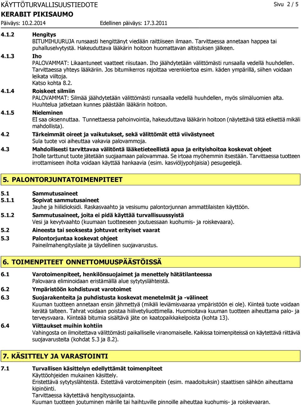 Tarvittaessa yhteys lääkäriin. Jos bitumikerros rajoittaa verenkiertoa esim. käden ympärillä, siihen voidaan leikata viiltoja. Katso kohta 8.2. 4.1.