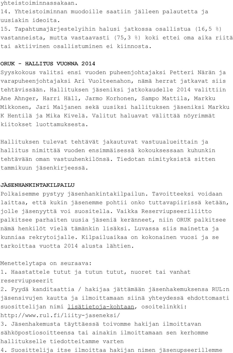 ORUK - HALLITUS VUONNA 2014 Syyskokous valitsi ensi vuoden puheenjohtajaksi Petteri Närän ja varapuheenjohtajaksi Ari Vuolteenahon, nämä herrat jatkavat siis tehtävissään.