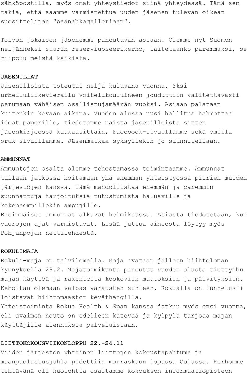 JÄSENILLAT Jäsenilloista toteutui neljä kuluvana vuonna. Yksi urheiluliikevierailu voitelukouluineen jouduttiin valitettavasti perumaan vähäisen osallistujamäärän vuoksi.