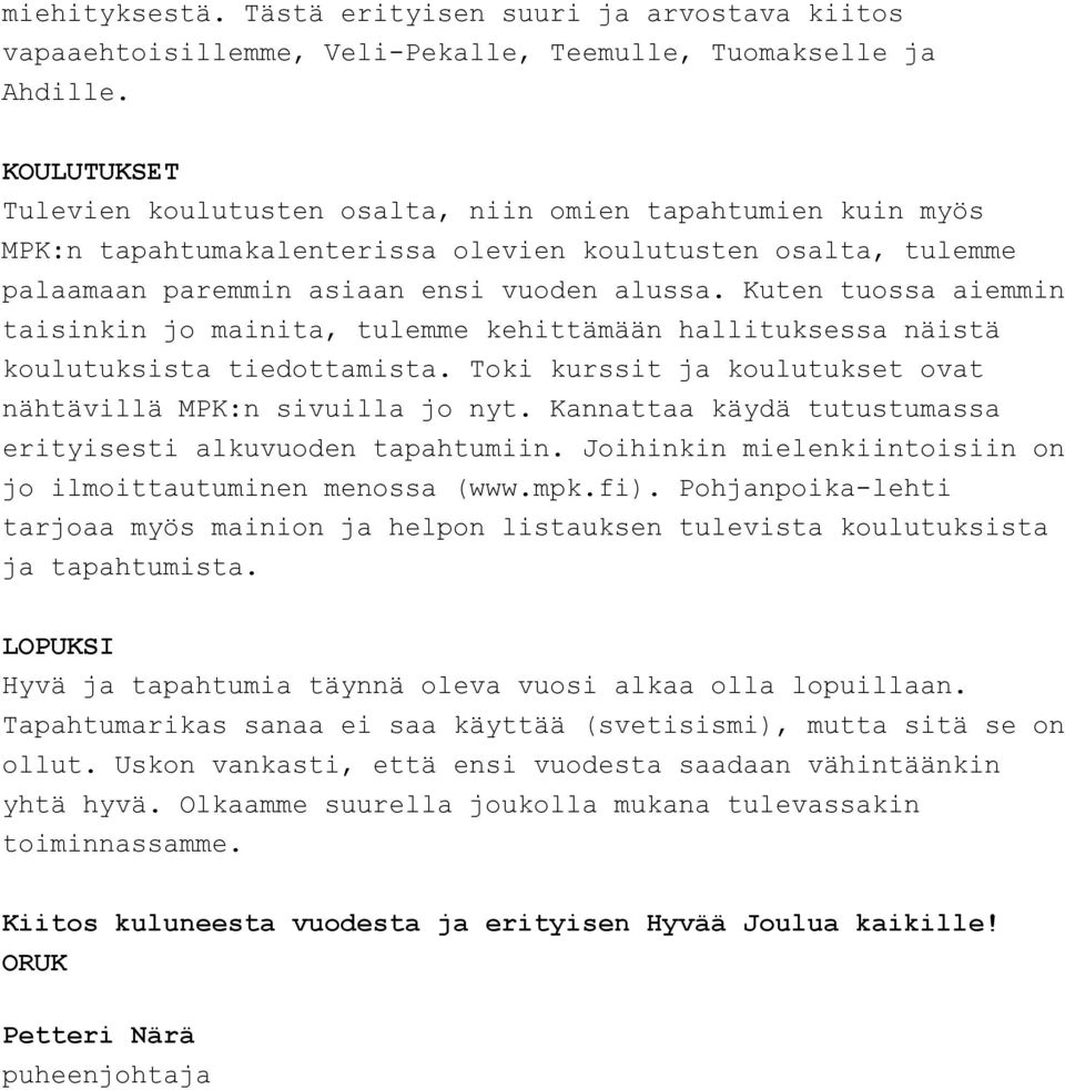 Kuten tuossa aiemmin taisinkin jo mainita, tulemme kehittämään hallituksessa näistä koulutuksista tiedottamista. Toki kurssit ja koulutukset ovat nähtävillä MPK:n sivuilla jo nyt.