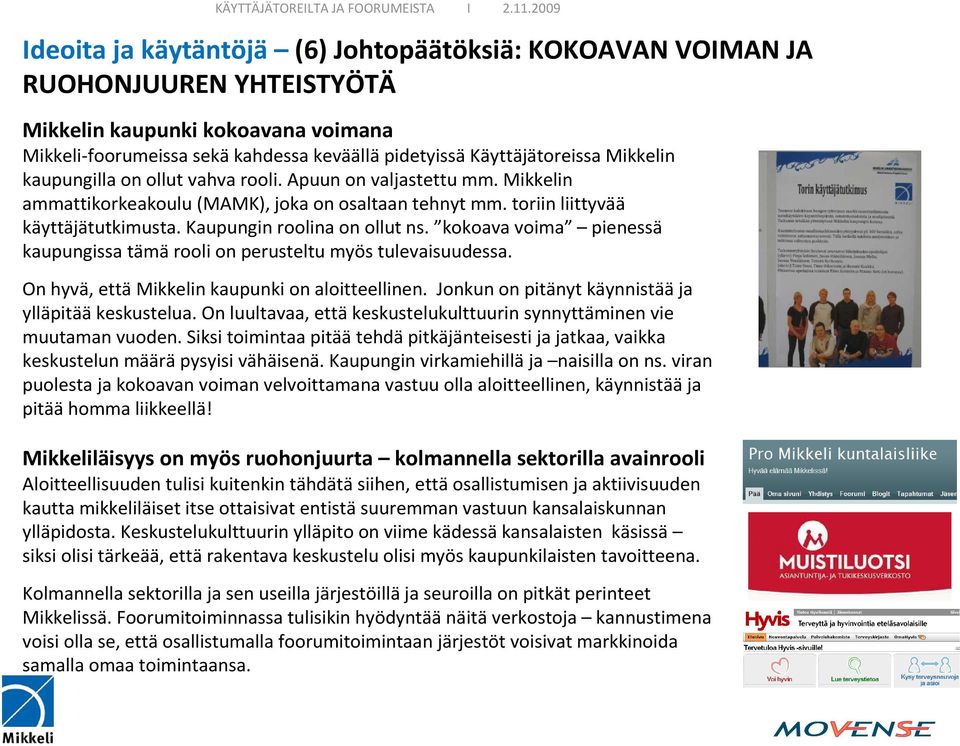 kokoava voima pienessä kaupungissa tämä rooli on perusteltu myös tulevaisuudessa. On hyvä, ettämikkelin kaupunki on aloitteellinen. Jonkun on pitänyt käynnistääja ylläpitääkeskustelua.