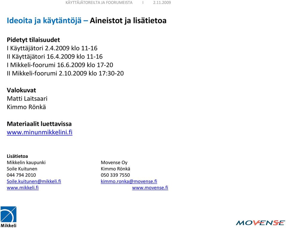 2009 klo 17:30-20 Valokuvat Matti Laitsaari Kimmo Rönkä Materiaalit luettavissa www.minunmikkelini.