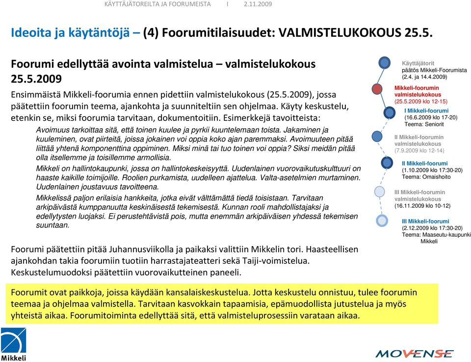 Esimerkkejä tavoitteista: Avoimuus tarkoittaa sitä, että toinen kuulee ja pyrkii kuuntelemaan toista. Jakaminen ja kuuleminen, ovat piirteitä, joissa jokainen voi oppia koko ajan paremmaksi.