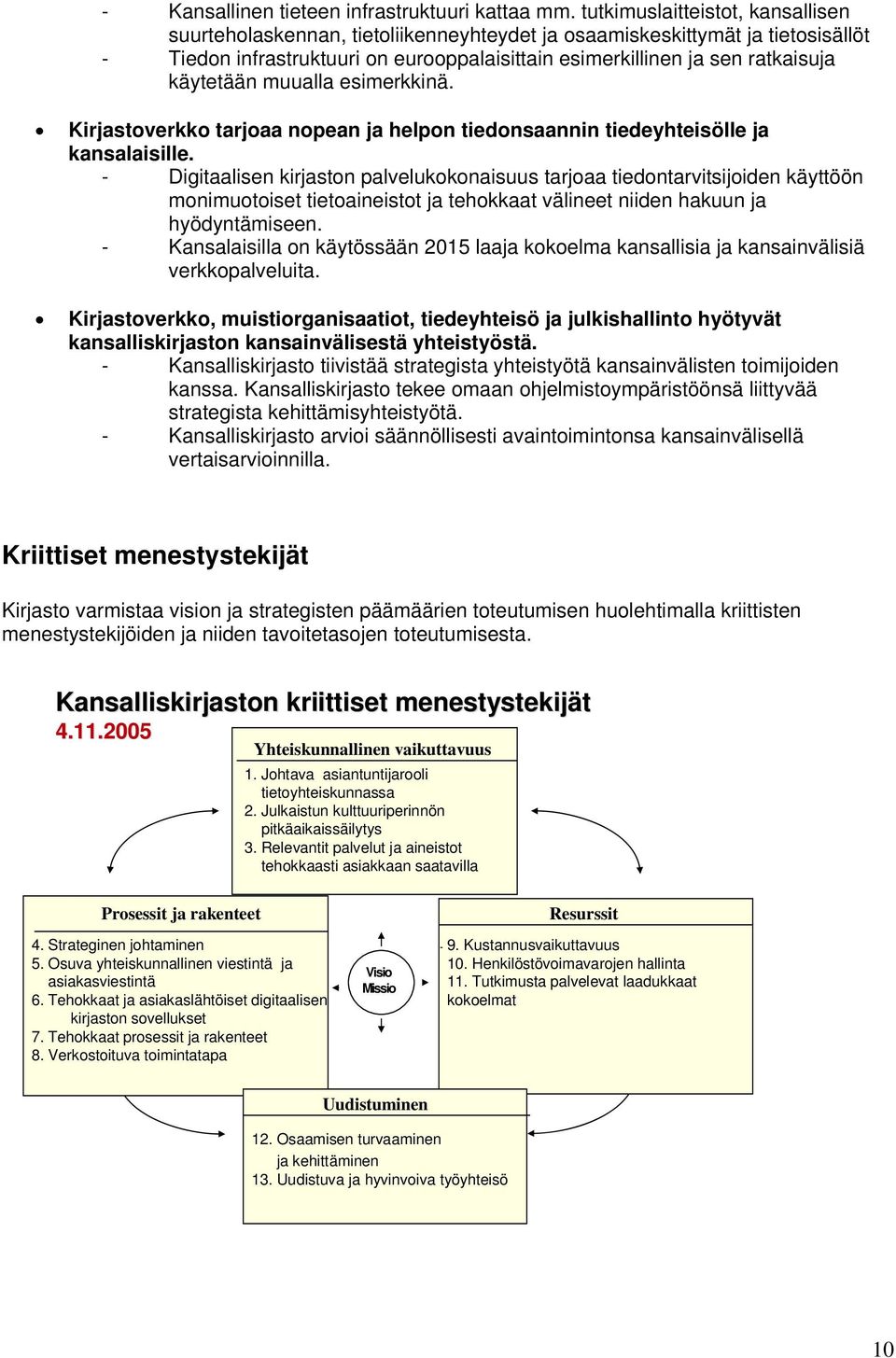 käytetään muualla esimerkkinä. Kirjastoverkko tarjoaa nopean ja helpon tiedonsaannin tiedeyhteisölle ja kansalaisille.