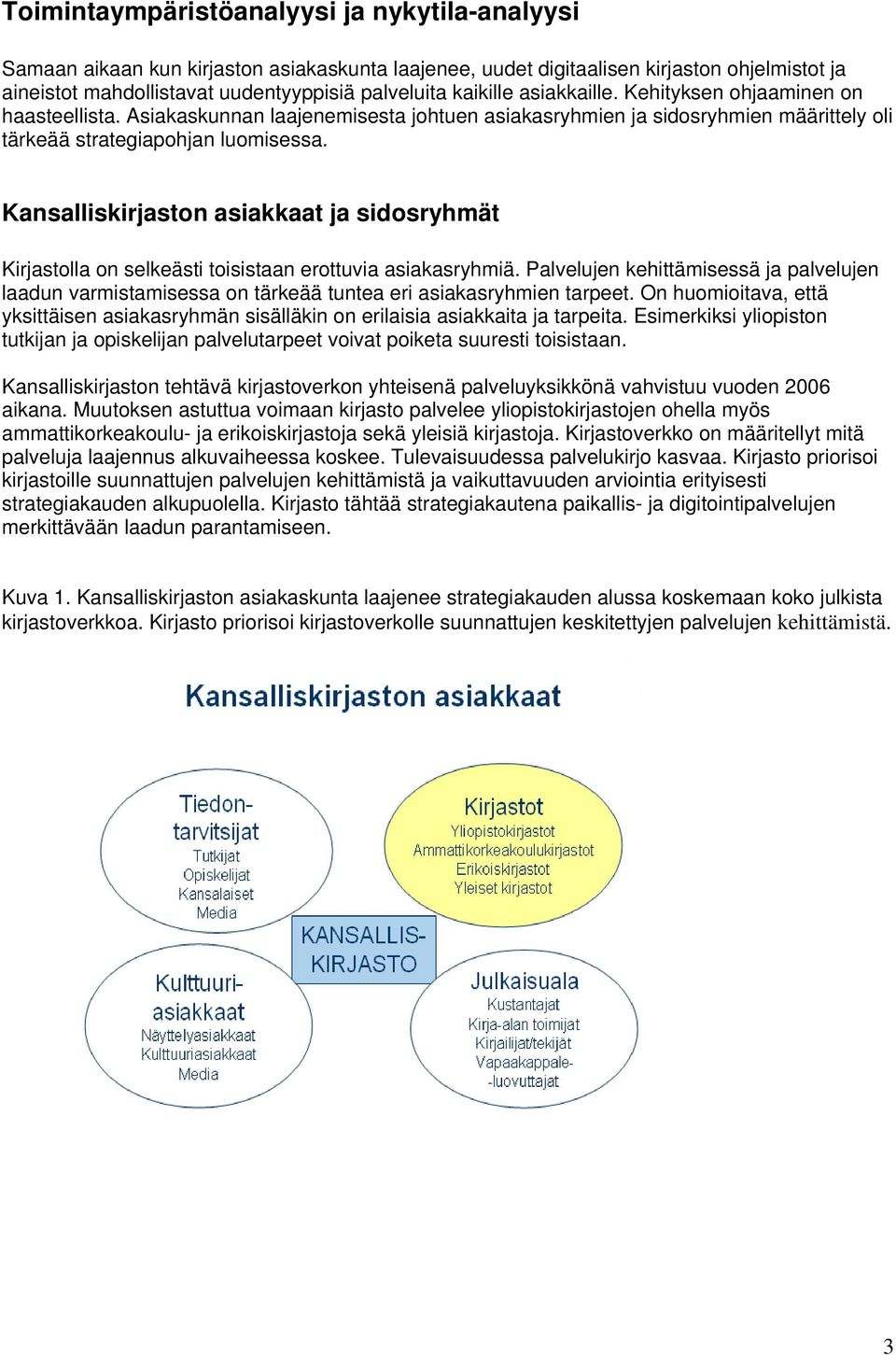 Kansalliskirjaston asiakkaat ja sidosryhmät Kirjastolla on selkeästi toisistaan erottuvia asiakasryhmiä.