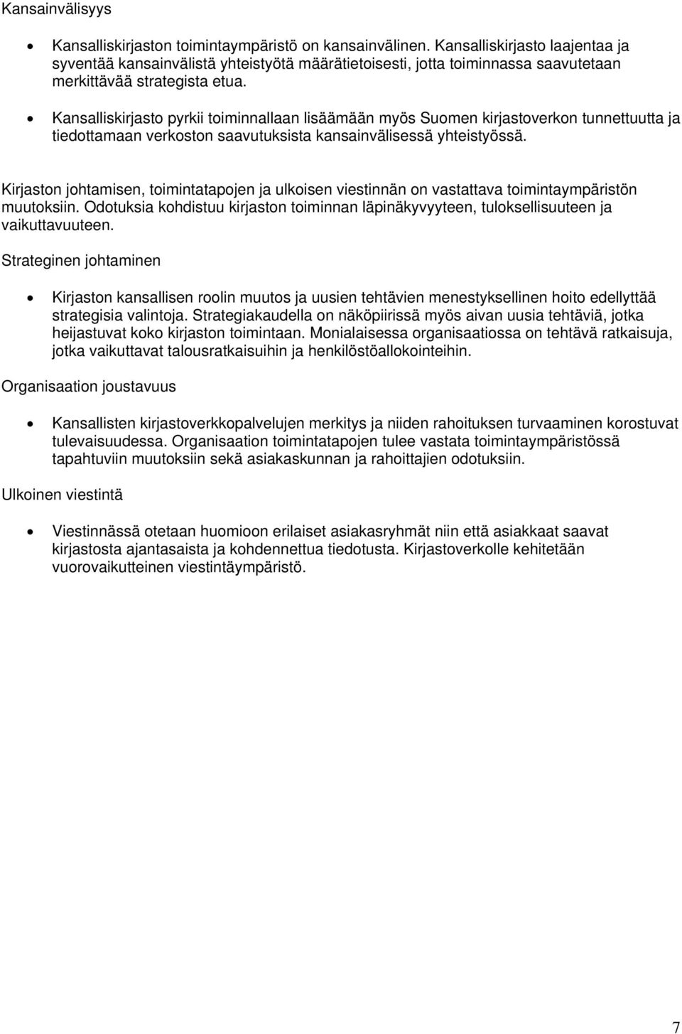 Kansalliskirjasto pyrkii toiminnallaan lisäämään myös Suomen kirjastoverkon tunnettuutta ja tiedottamaan verkoston saavutuksista kansainvälisessä yhteistyössä.